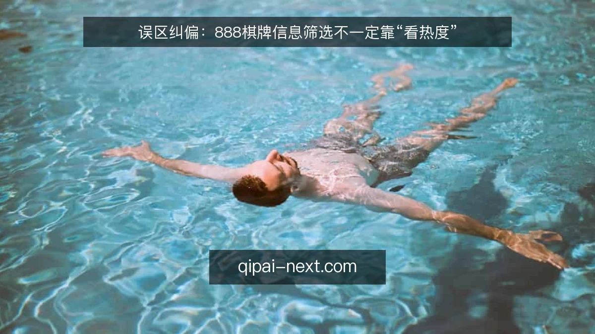 误区纠偏：888棋牌信息筛选不一定靠“看热度”