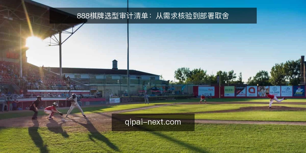 888棋牌选型审计清单:从需求核验到部署取舍 — 为什么现在需要做选型审计 配图