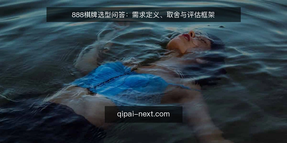 888棋牌选型问答：需求定义、取舍与评估框架 — 888棋牌选型前如何定义真实需求？ 配图