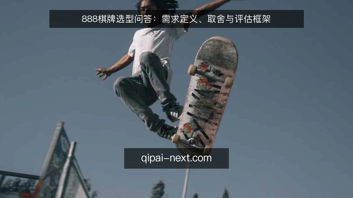 888棋牌选型问答：需求定义、取舍与评估框架