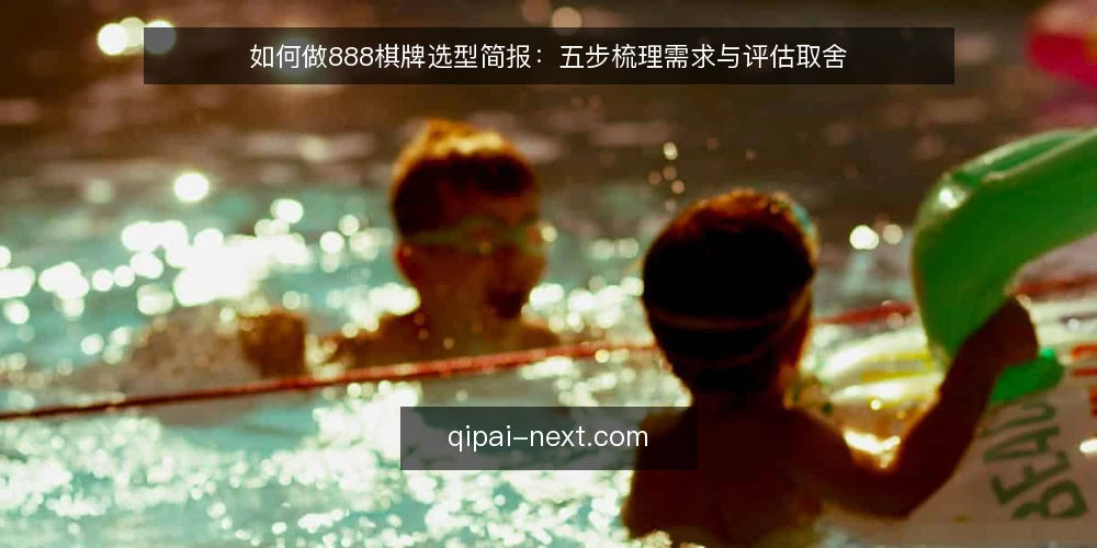 如何做888棋牌选型简报:五步梳理需求与评估取舍 — 先定义需求边界 配图